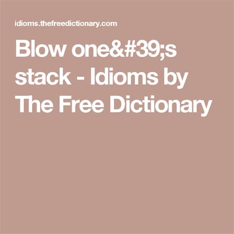 BLOW YOUR STACK definition and meaning .